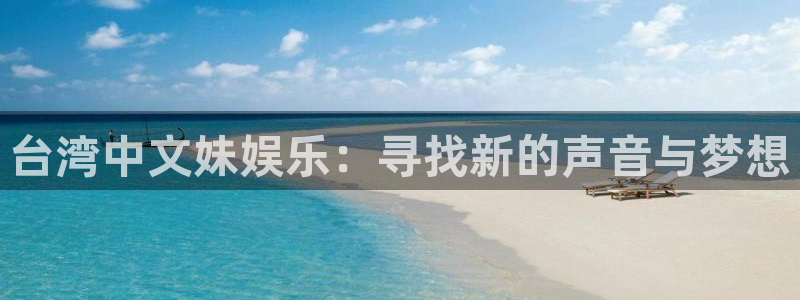 杏宇平台：台湾中文妹娱乐：寻找新的声音与梦想