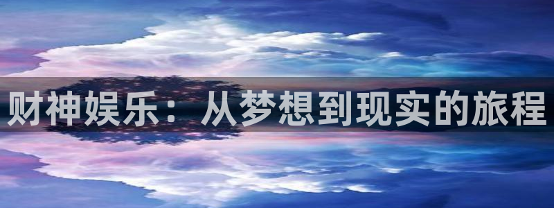 杏宇娱乐：财神娱乐：从梦想到现实的旅程